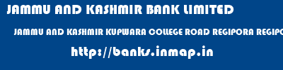 JAMMU AND KASHMIR BANK LIMITED  JAMMU AND KASHMIR KUPWARA COLLEGE ROAD REGIPORA REGIPORA  banks information 